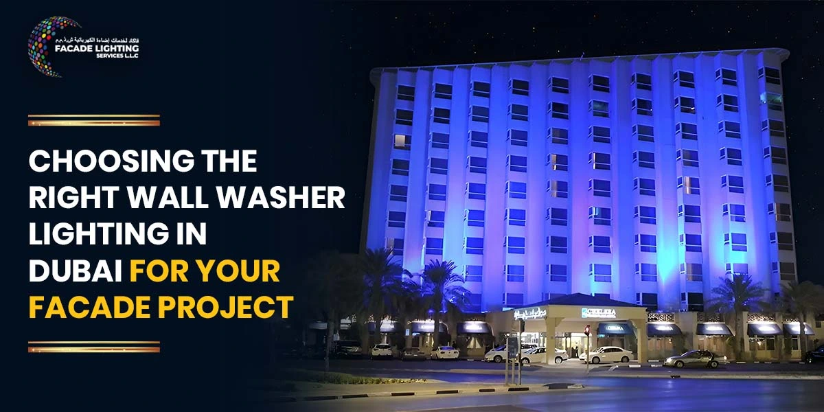 Choosing the Right Wall Washer Lighting in Dubai for Your Facade Project